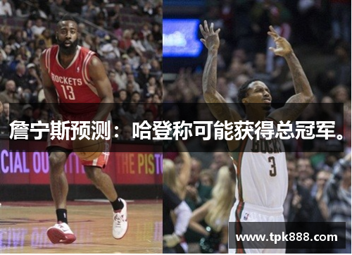 詹宁斯预测：哈登称可能获得总冠军。